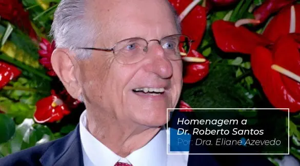 Homenagem a Dr. Roberto Santos. Por Dra. Eliane Azevedo