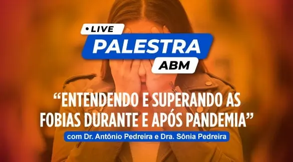 ABM e Dr. Antônio Pedreira realizam live com tema “Entendendo e superando as fobias durante e após a pandemia
