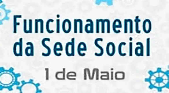 Funcionamento da Sede Social durante o feriado do dia do Trabalhador