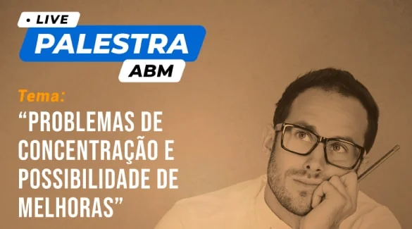 Palestra ABM - “Problemas de  Concentração e  Possibilidade de  Melhoras”.